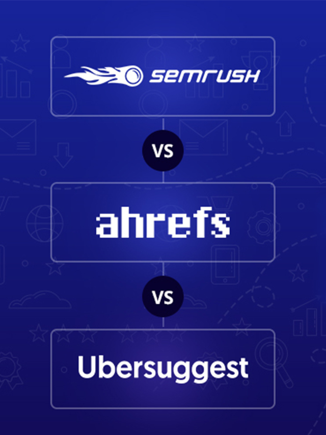 SEMrush vs Ahrefs vs Ubersuggest : Which SEO Tool is Better